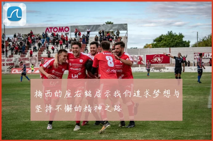 梅西的座右铭启示我们追求梦想与坚持不懈的精神之路