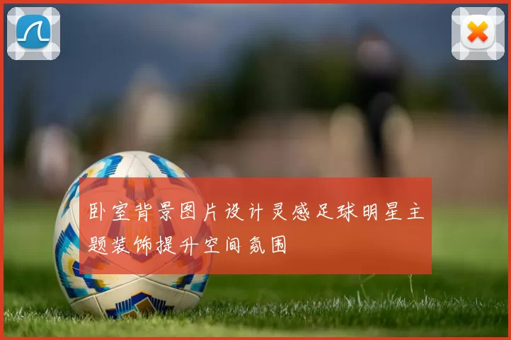 卧室背景图片设计灵感足球明星主题装饰提升空间氛围