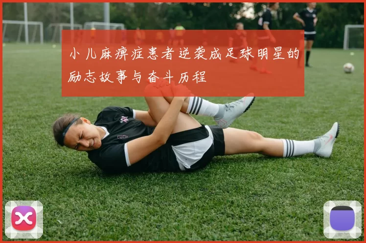 小儿麻痹症患者逆袭成足球明星的励志故事与奋斗历程