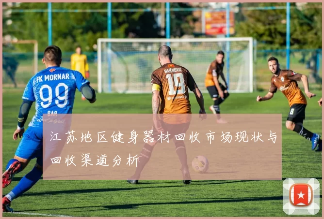 江苏地区健身器材回收市场现状与回收渠道分析