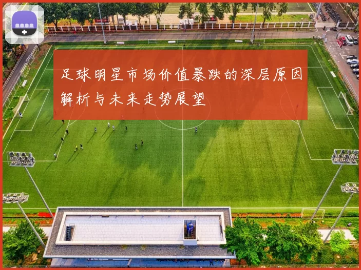 足球明星市场价值暴跌的深层原因解析与未来走势展望