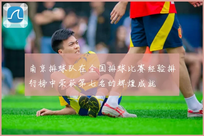 南京排球队在全国排球比赛经验排行榜中荣获第七名的辉煌成就