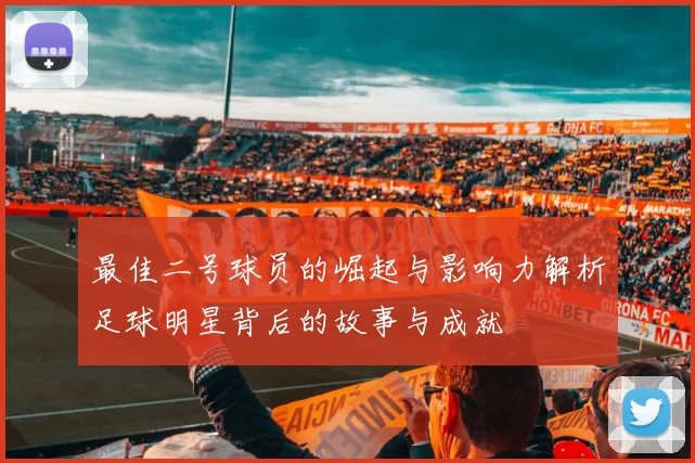 最佳二号球员的崛起与影响力解析足球明星背后的故事与成就
