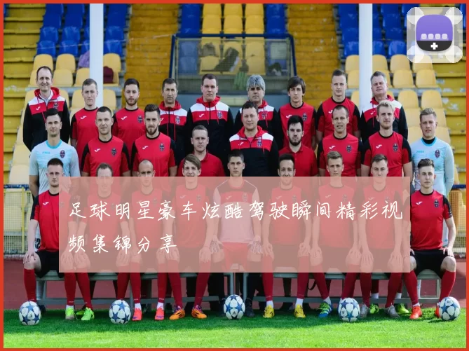 足球明星豪车炫酷驾驶瞬间精彩视频集锦分享