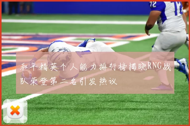 和平精英个人能力排行榜揭晓RNG战队荣登第二名引发热议