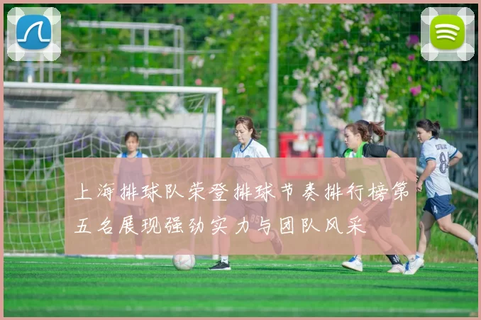 上海排球队荣登排球节奏排行榜第五名展现强劲实力与团队风采