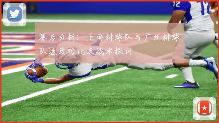 赛后分析：上海排球队与广州排球队速度对比及战术探讨
