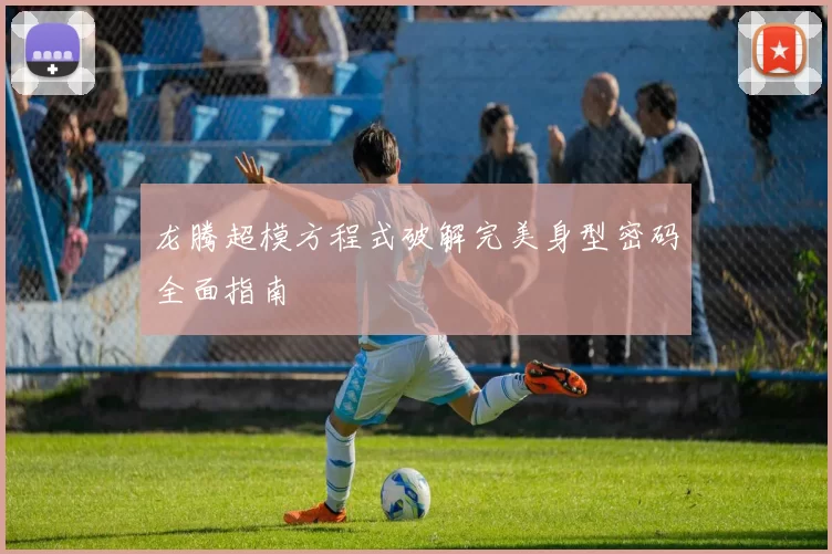 龙腾超模方程式破解完美身型密码全面指南