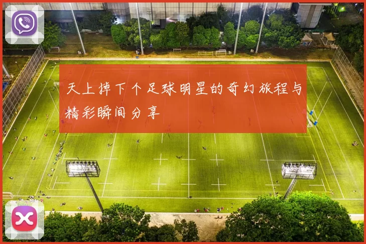 天上掉下个足球明星的奇幻旅程与精彩瞬间分享